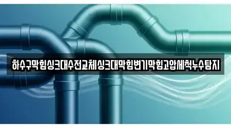 하수구막힘싱크대수전교체싱크대막힘변기막힘고압세척누수탐지