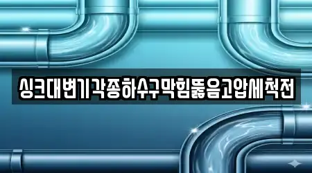 싱크대변기각종하수구막힘뚫음고압세척전