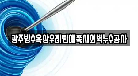 광주방수옥상우레탄에폭시외벽누수공사