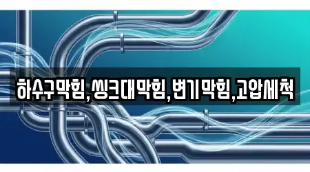 하수구막힘,씽크대막힘,변기막힘,고압세척