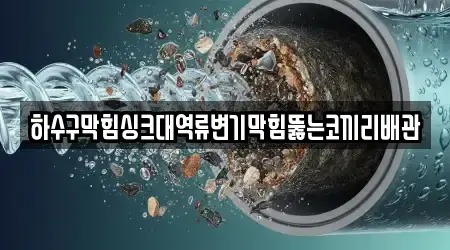 하수구막힘싱크대역류변기막힘뚫는코끼리배관