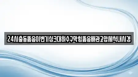 24시출동뚫음이변기싱크대하수구막힘뚫음배관고압세척내시경
