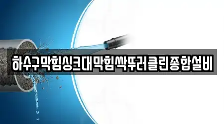 하수구막힘싱크대막힘싹뚜러클린종합설비