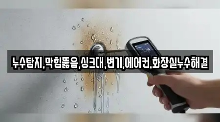 누수탐지,막힘뚫음,싱크대,변기,에어컨,화장실누수해결