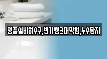 명품설비하수구,변기씽크대막힘,누수탐지