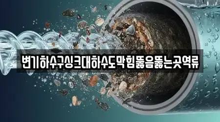 변기하수구싱크대하수도막힘뚫음뚫는곳역류
