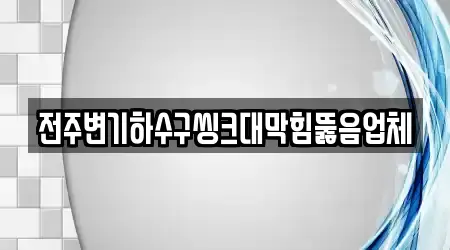 전주변기하수구씽크대막힘뚫음업체