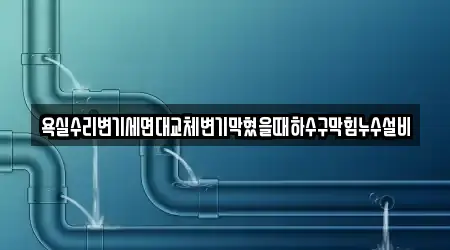 욕실수리변기세면대교체변기막혔을때하수구막힘누수설비