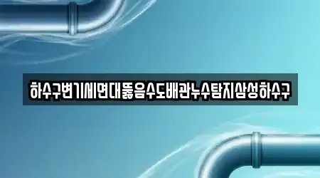 하수구변기세면대뚫음수도배관누수탐지삼성하수구