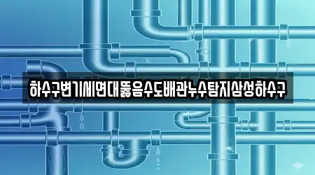 하수구변기세면대뚫음수도배관누수탐지삼성하수구