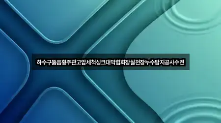하수구뚫음횡주관고압세척싱크대막힘화장실천장누수탐지공사수전