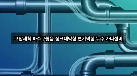 고압세척 하수구뚫음 싱크대막힘 변기막힘 누수 가나설비