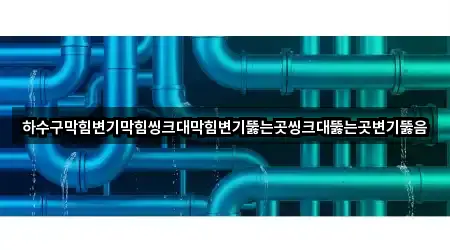 하수구막힘변기막힘씽크대막힘변기뚫는곳씽크대뚫는곳변기뚫음
